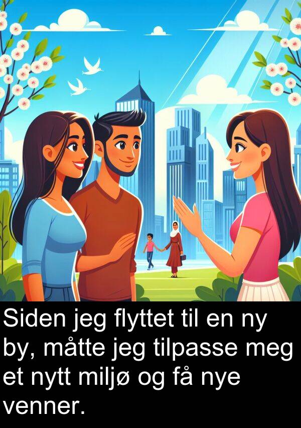 flyttet: Siden jeg flyttet til en ny by, måtte jeg tilpasse meg et nytt miljø og få nye venner.