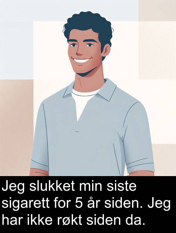 siden: Jeg slukket min siste sigarett for 5 år siden. Jeg har ikke røkt siden da.