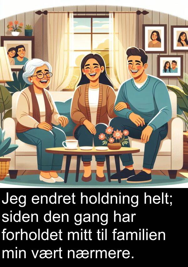forholdet: Jeg endret holdning helt; siden den gang har forholdet mitt til familien min vært nærmere.