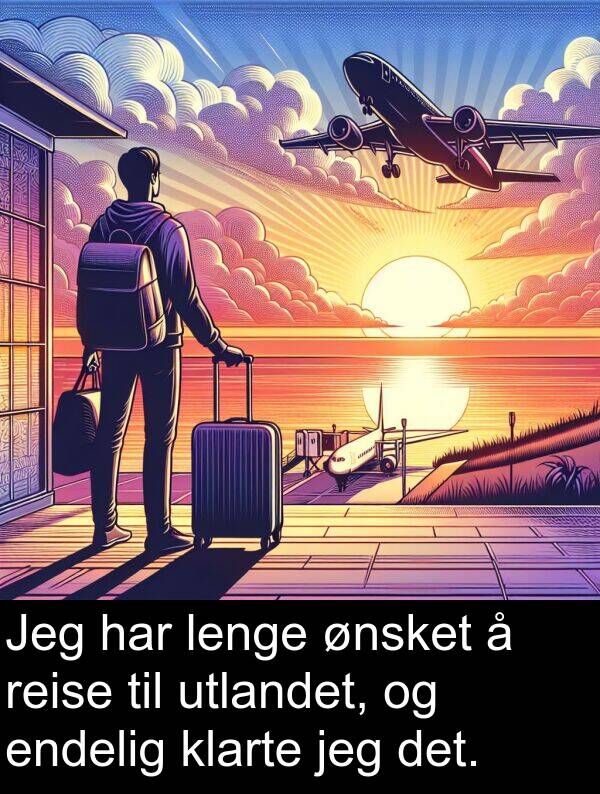 utlandet: Jeg har lenge ønsket å reise til utlandet, og endelig klarte jeg det.