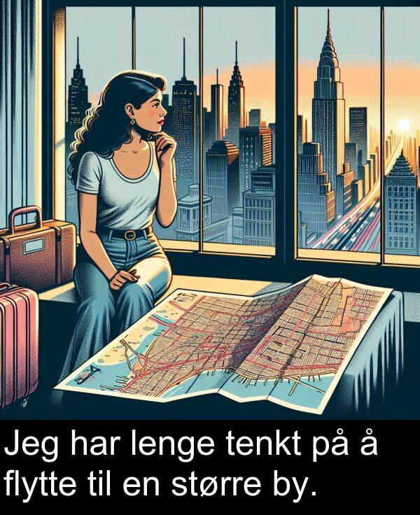 flytte: Jeg har lenge tenkt på å flytte til en større by.