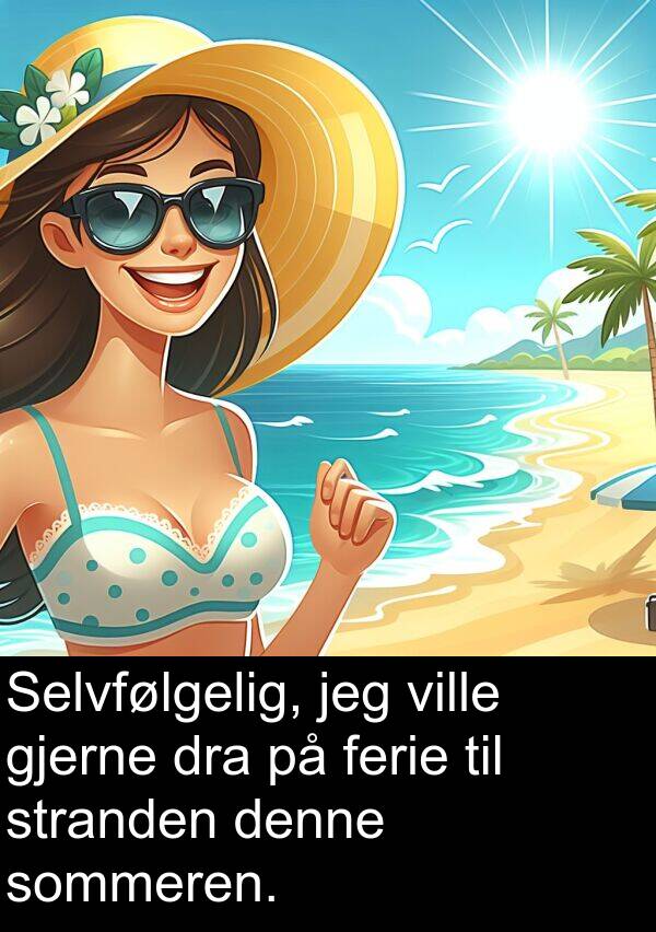 dra: Selvfølgelig, jeg ville gjerne dra på ferie til stranden denne sommeren.
