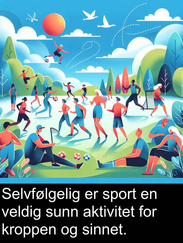 sinnet: Selvfølgelig er sport en veldig sunn aktivitet for kroppen og sinnet.