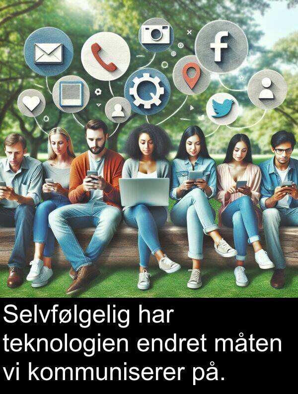 måten: Selvfølgelig har teknologien endret måten vi kommuniserer på.