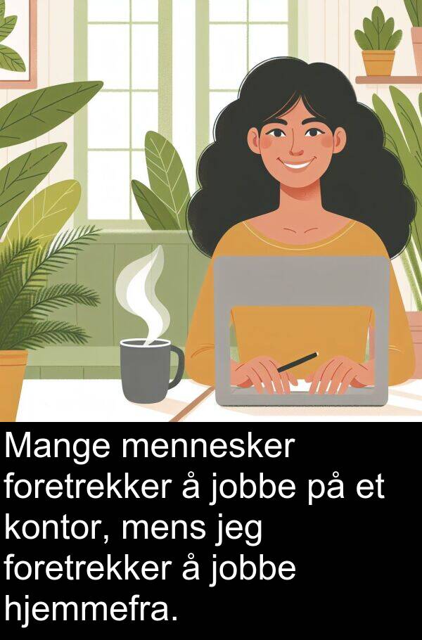 hjemmefra: Mange mennesker foretrekker å jobbe på et kontor, mens jeg foretrekker å jobbe hjemmefra.