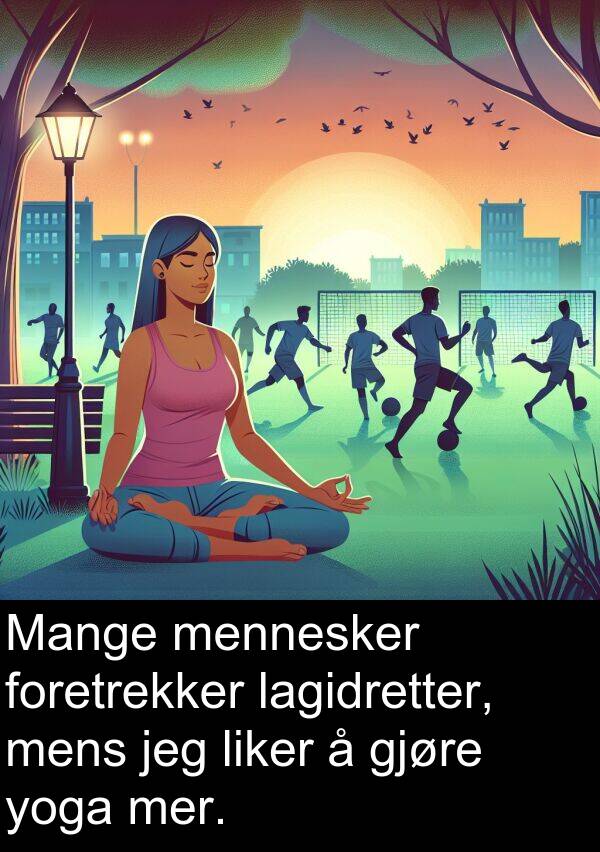 mennesker: Mange mennesker foretrekker lagidretter, mens jeg liker å gjøre yoga mer.