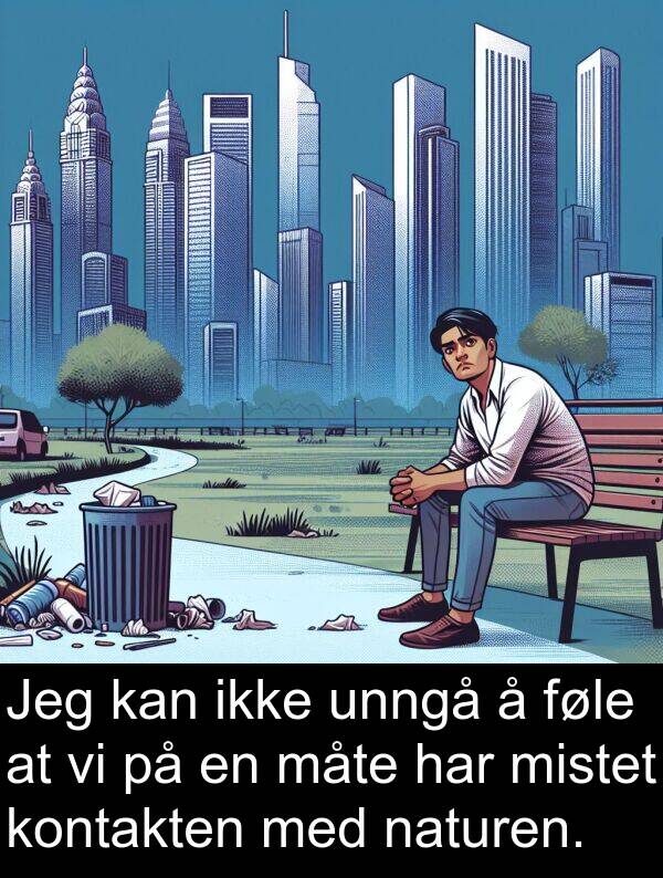 unngå: Jeg kan ikke unngå å føle at vi på en måte har mistet kontakten med naturen.