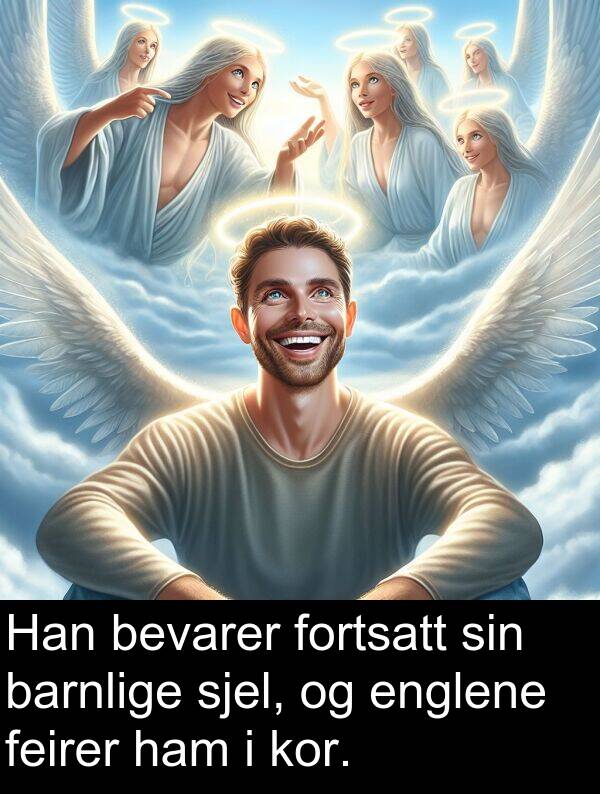 barnlige: Han bevarer fortsatt sin barnlige sjel, og englene feirer ham i kor.