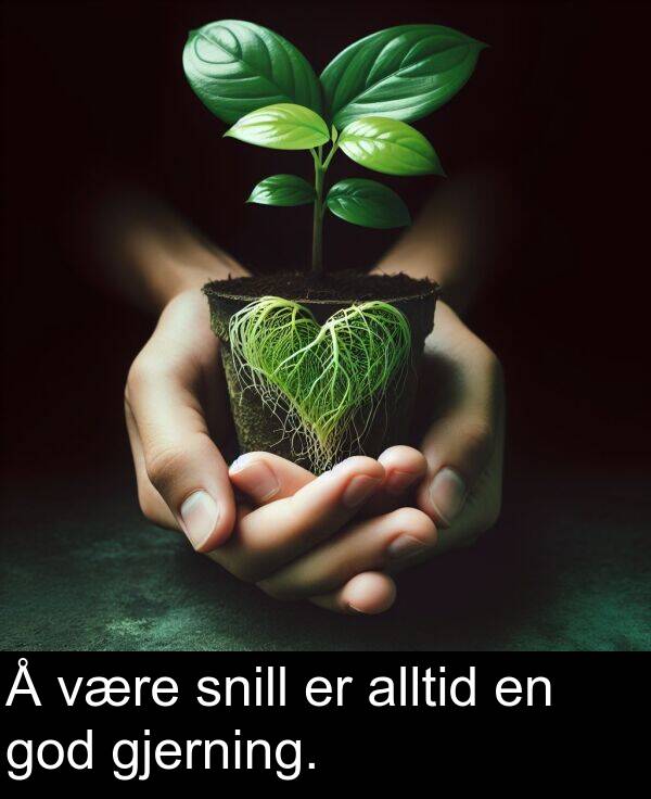 snill: Å være snill er alltid en god gjerning.