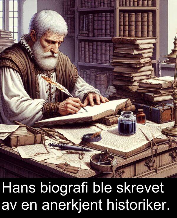skrevet: Hans biografi ble skrevet av en anerkjent historiker.