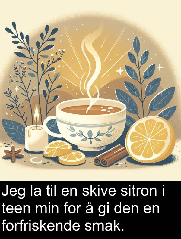 sitron: Jeg la til en skive sitron i teen min for å gi den en forfriskende smak.