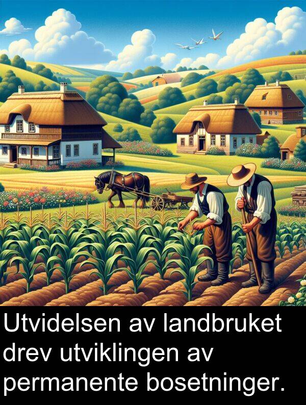 utviklingen: Utvidelsen av landbruket drev utviklingen av permanente bosetninger.
