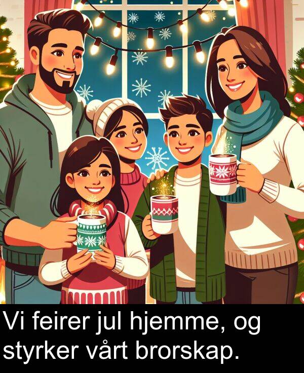 hjemme: Vi feirer jul hjemme, og styrker vårt brorskap.