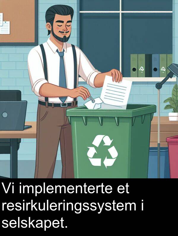 resirkuleringssystem: Vi implementerte et resirkuleringssystem i selskapet.