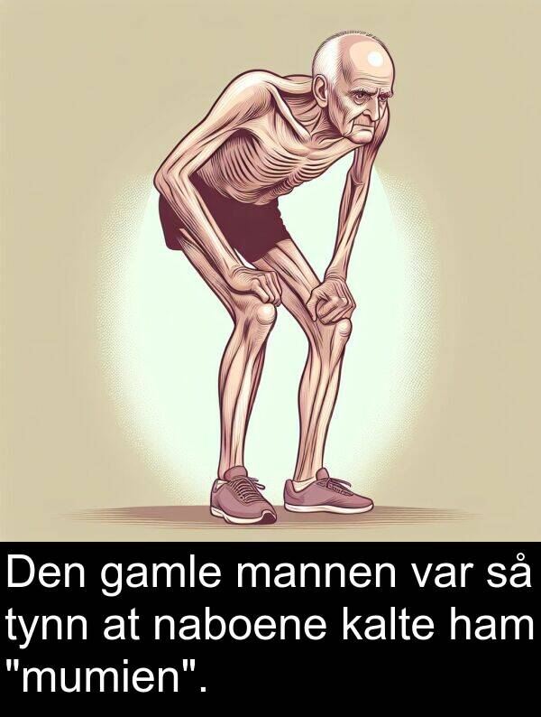 kalte: Den gamle mannen var så tynn at naboene kalte ham "mumien".