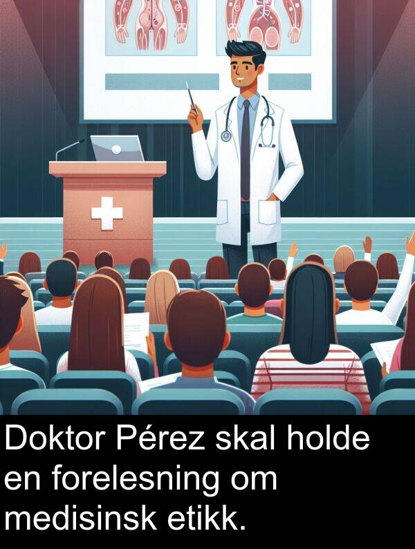 medisinsk: Doktor Pérez skal holde en forelesning om medisinsk etikk.