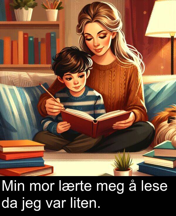 meg: Min mor lærte meg å lese da jeg var liten.