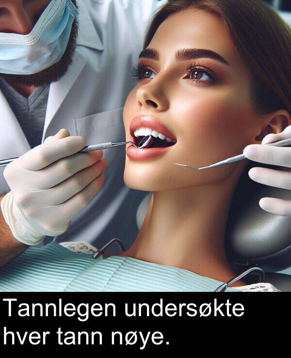 hver: Tannlegen undersøkte hver tann nøye.