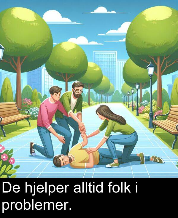 folk: De hjelper alltid folk i problemer.