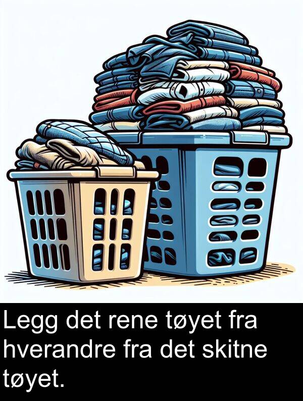 hverandre: Legg det rene tøyet fra hverandre fra det skitne tøyet.