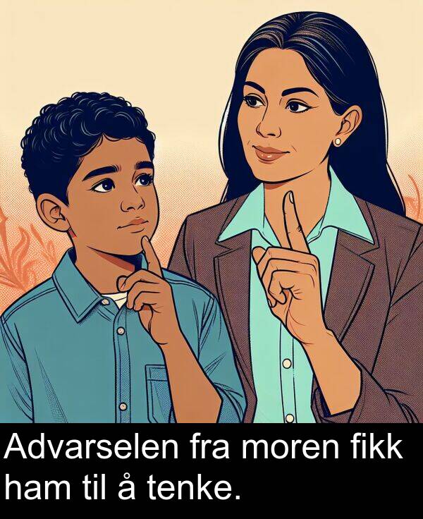 fikk: Advarselen fra moren fikk ham til å tenke.