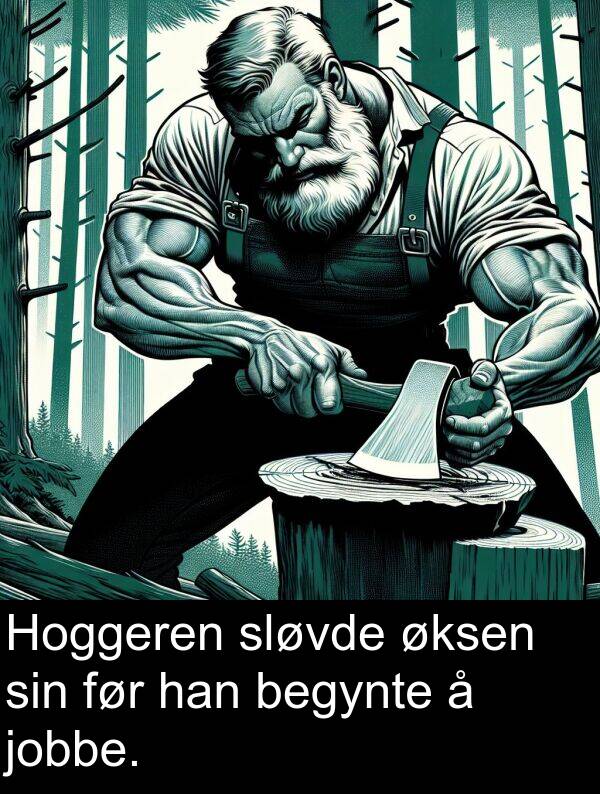 øksen: Hoggeren sløvde øksen sin før han begynte å jobbe.