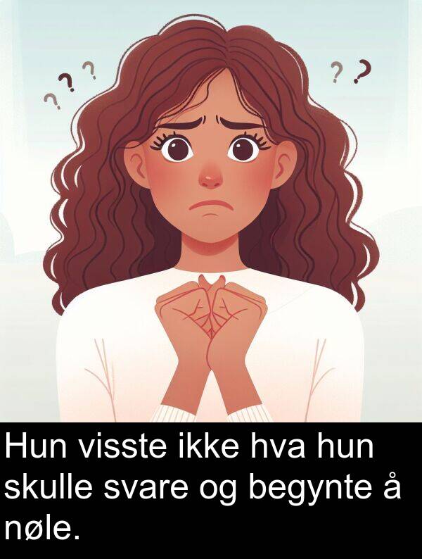 nøle: Hun visste ikke hva hun skulle svare og begynte å nøle.