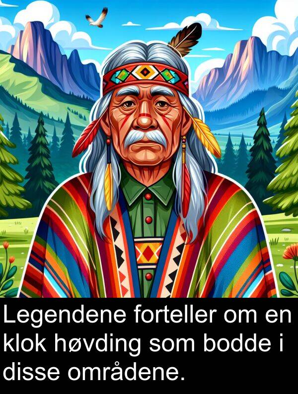områdene: Legendene forteller om en klok høvding som bodde i disse områdene.
