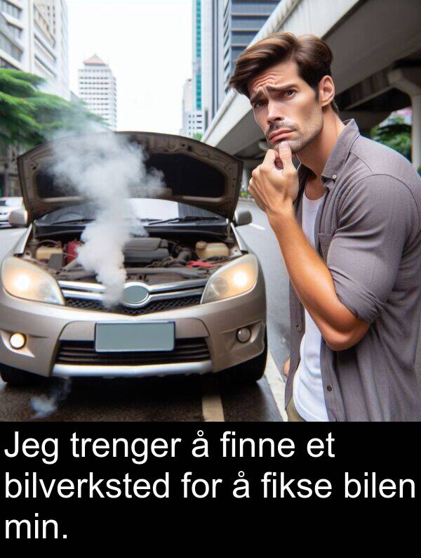 finne: Jeg trenger å finne et bilverksted for å fikse bilen min.