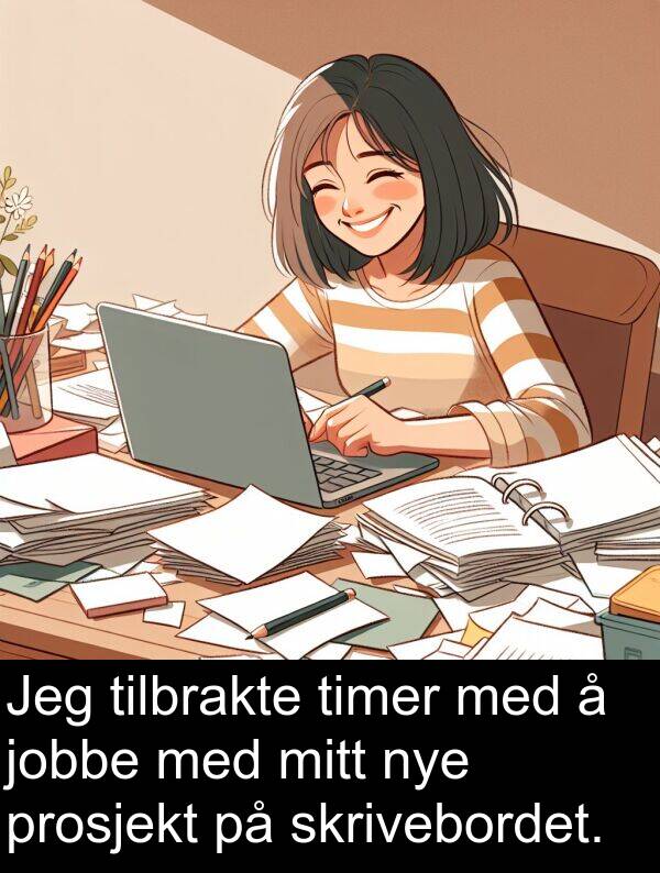 tilbrakte: Jeg tilbrakte timer med å jobbe med mitt nye prosjekt på skrivebordet.