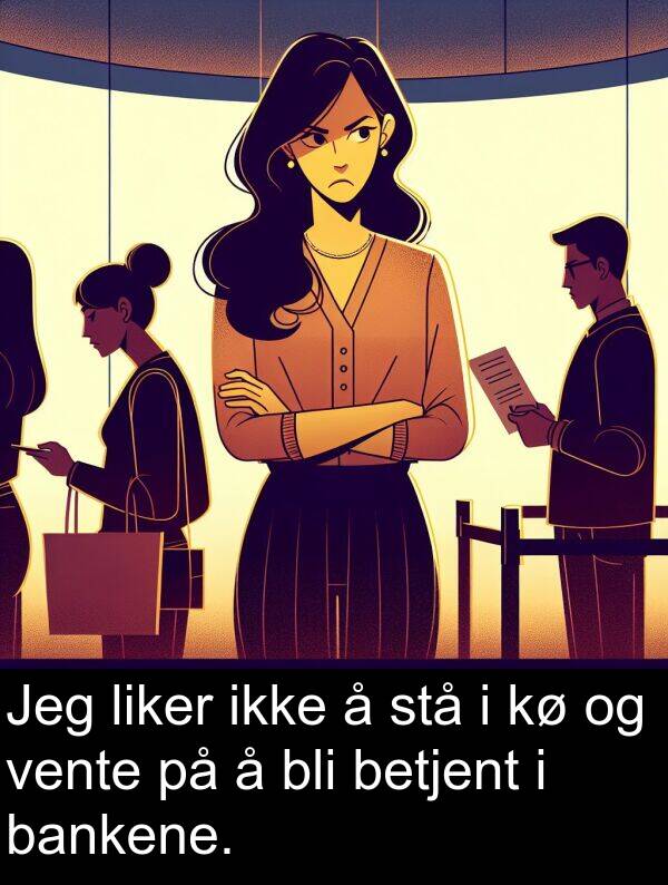 bankene: Jeg liker ikke å stå i kø og vente på å bli betjent i bankene.