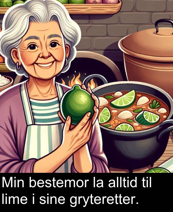 bestemor: Min bestemor la alltid til lime i sine gryteretter.