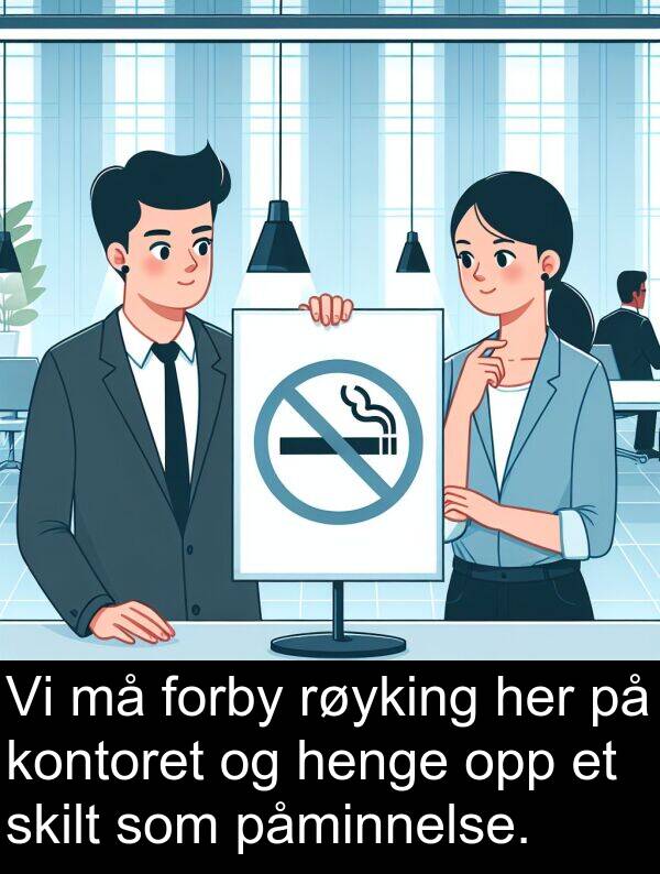røyking: Vi må forby røyking her på kontoret og henge opp et skilt som påminnelse.