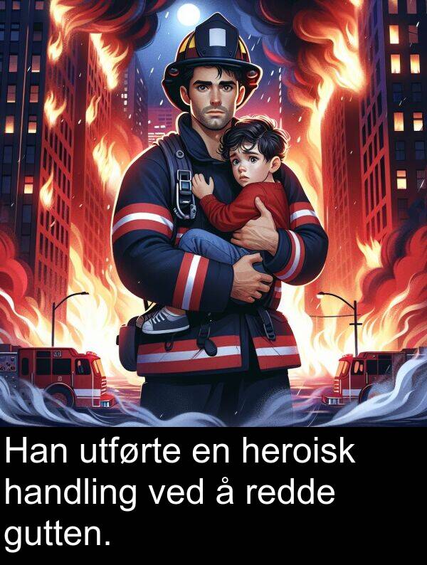 handling: Han utførte en heroisk handling ved å redde gutten.