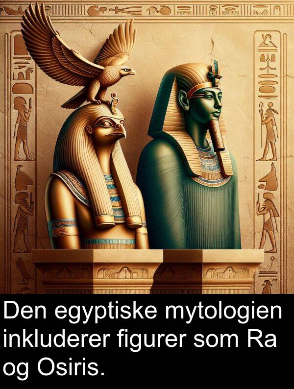 figurer: Den egyptiske mytologien inkluderer figurer som Ra og Osiris.