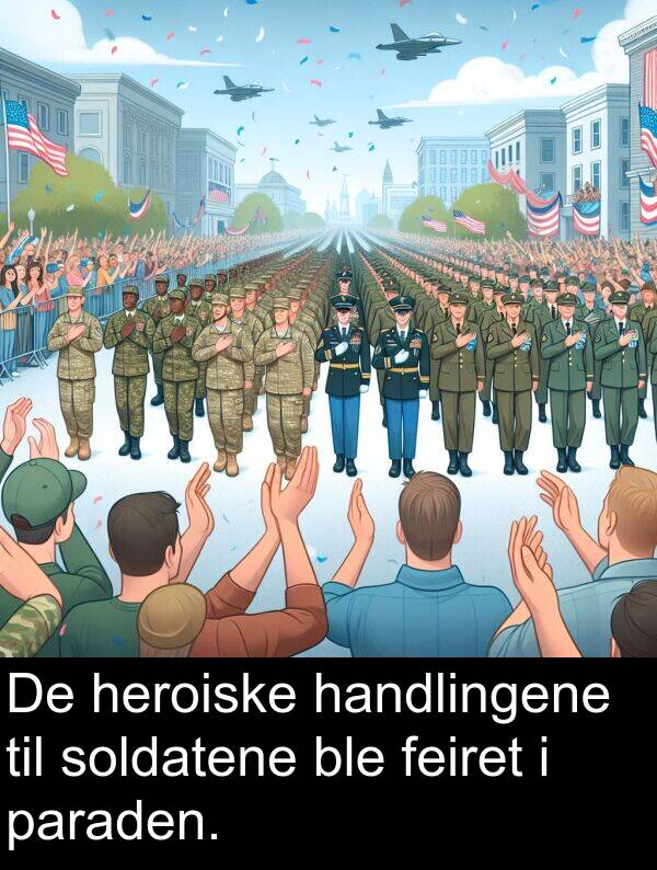 handlingene: De heroiske handlingene til soldatene ble feiret i paraden.