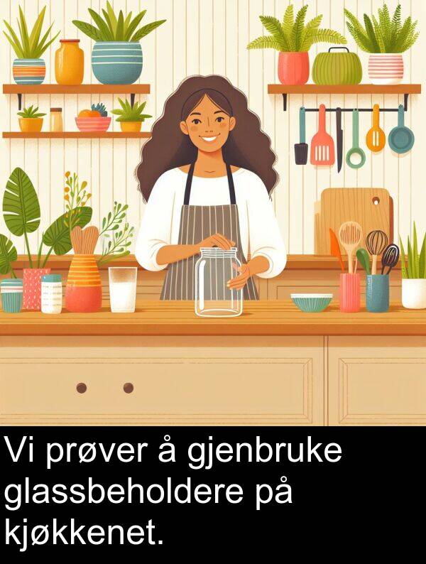kjøkkenet: Vi prøver å gjenbruke glassbeholdere på kjøkkenet.