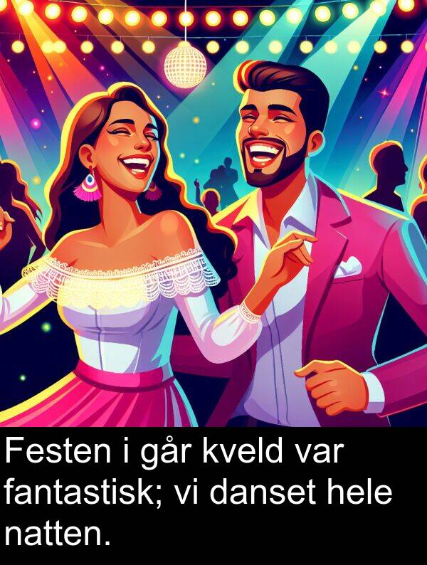 fantastisk: Festen i går kveld var fantastisk; vi danset hele natten.