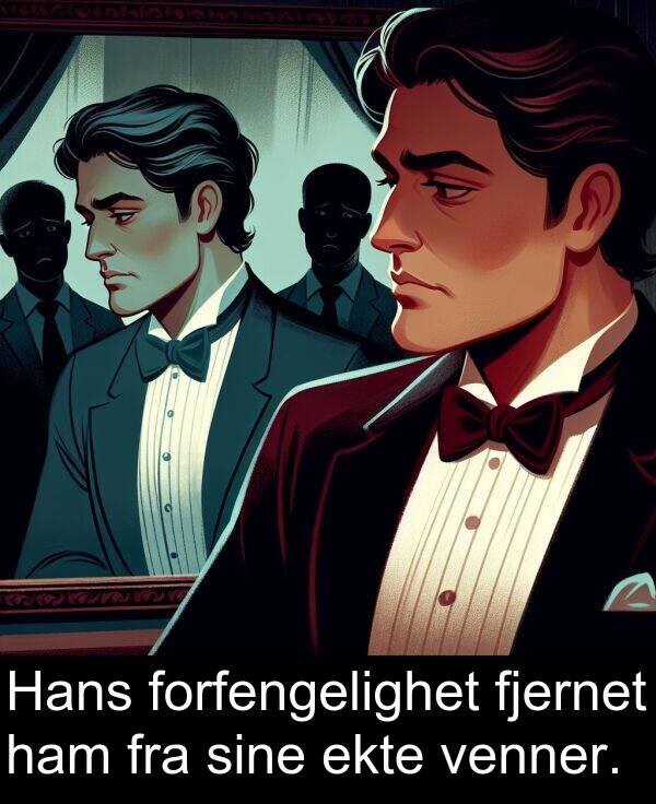 fjernet: Hans forfengelighet fjernet ham fra sine ekte venner.