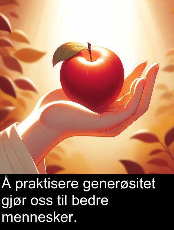 generøsitet: Å praktisere generøsitet gjør oss til bedre mennesker.
