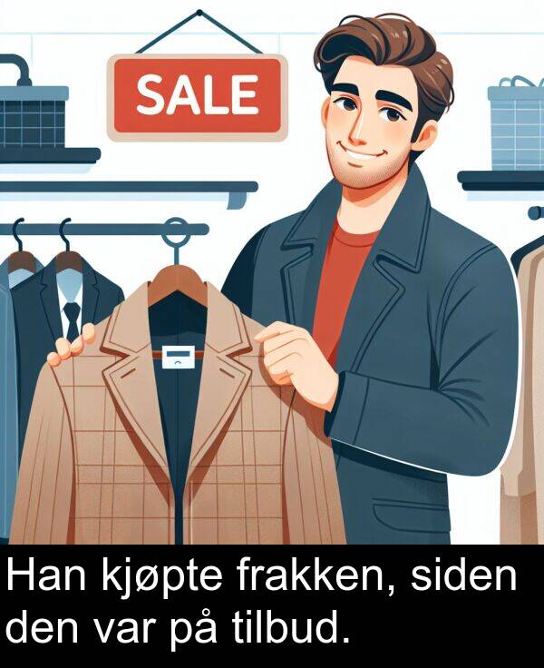 den: Han kjøpte frakken, siden den var på tilbud.