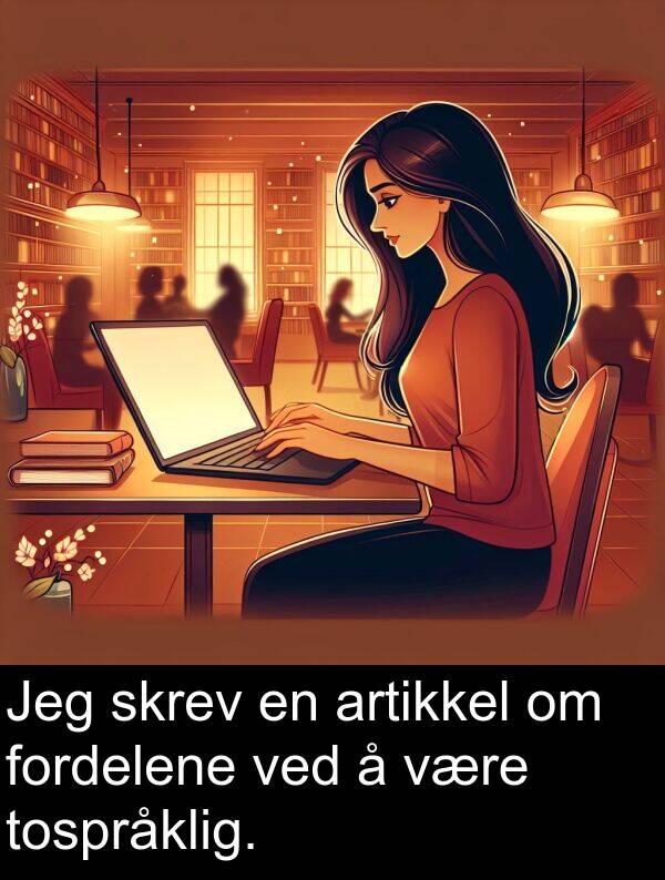 tospråklig: Jeg skrev en artikkel om fordelene ved å være tospråklig.