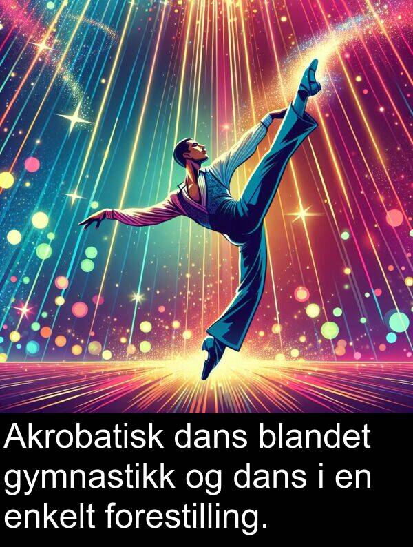 dans: Akrobatisk dans blandet gymnastikk og dans i en enkelt forestilling.
