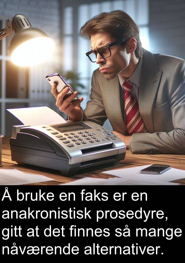 anakronistisk: Å bruke en faks er en anakronistisk prosedyre, gitt at det finnes så mange nåværende alternativer.