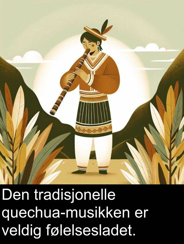 følelsesladet: Den tradisjonelle quechua-musikken er veldig følelsesladet.