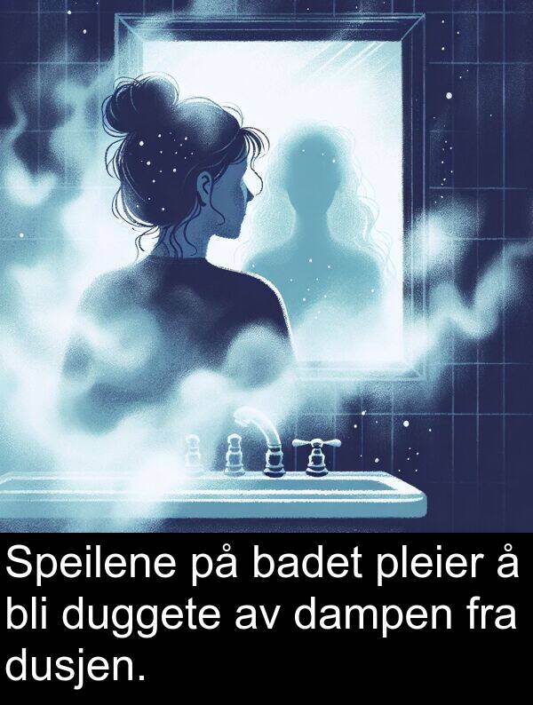 badet: Speilene på badet pleier å bli duggete av dampen fra dusjen.
