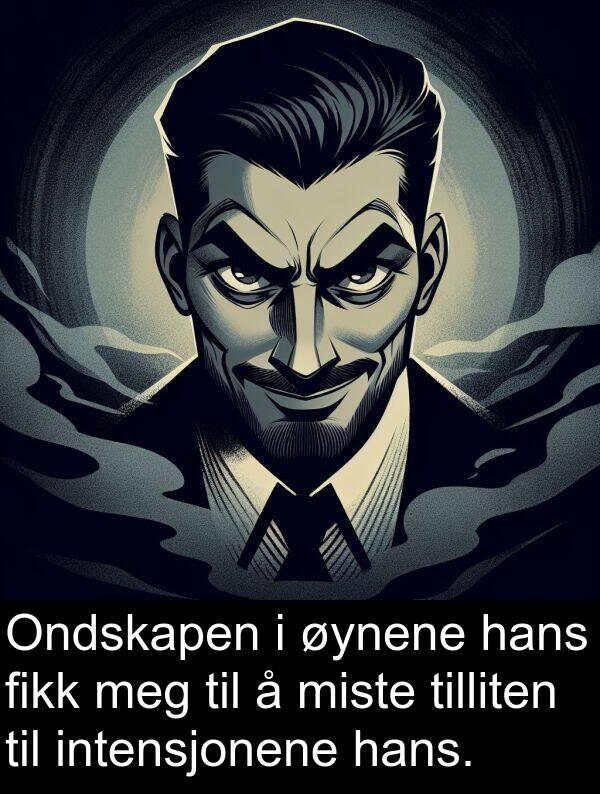 øynene: Ondskapen i øynene hans fikk meg til å miste tilliten til intensjonene hans.