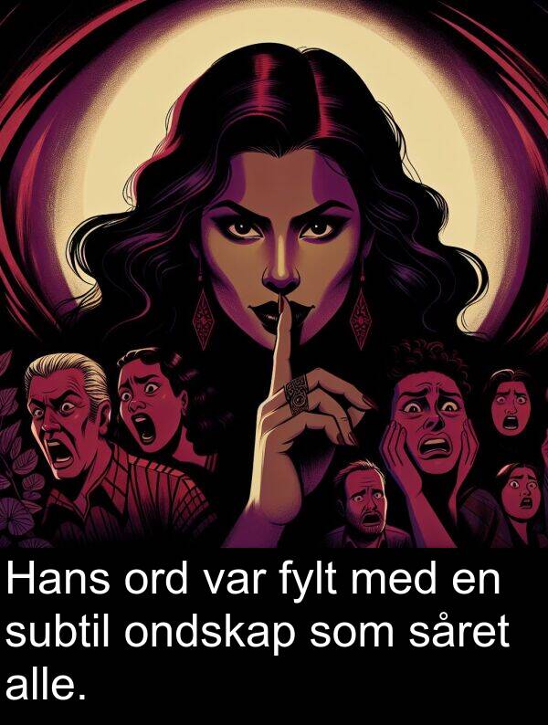 ord: Hans ord var fylt med en subtil ondskap som såret alle.