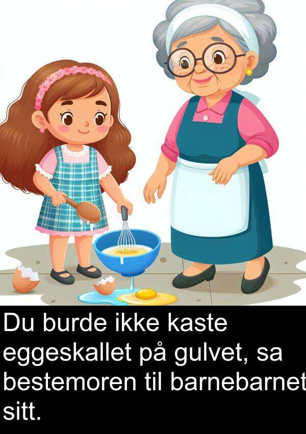eggeskallet: Du burde ikke kaste eggeskallet på gulvet, sa bestemoren til barnebarnet sitt.