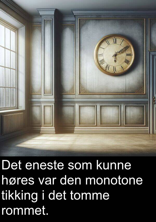 monotone: Det eneste som kunne høres var den monotone tikking i det tomme rommet.